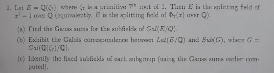 Q(G), where ζ7 is a primitive 7th root of 1 . Then E is the splitting field of 2. Let E x7-1 over Q (equivalently, E is the s