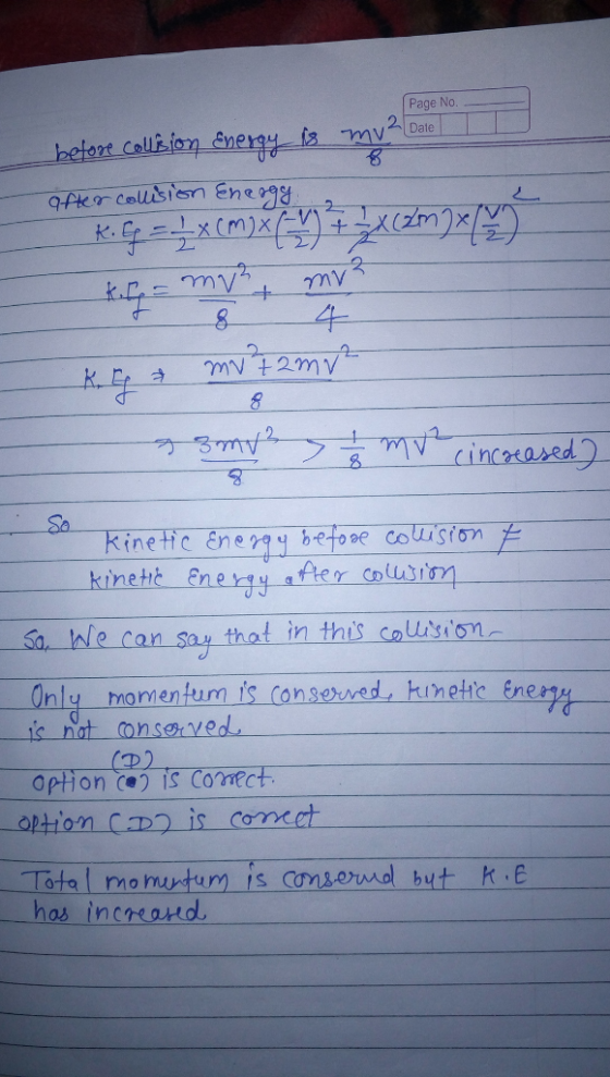 Page No. 2 Date lbetort Collsion &nery fs mv QPer Collisis Enerey (m)X 2 4 myt2mv 3m V cincased kinetic Energy betore colusio