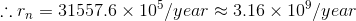 rn = 31557.6 x 10/year 3.16 x 10°/year
