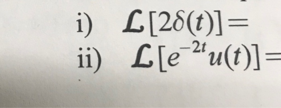 i) L[28(t)]= ii) L[e=2*u(t)]=
