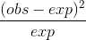 \frac{(obs-exp)^2}{exp}