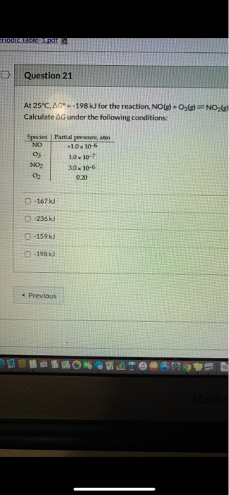 TORINO Question 21 At 25°C, AGⓇ=-198 kJ for the reaction, NO(g) +0,36) =NO68) Calculate AG under the following conditions: Sp