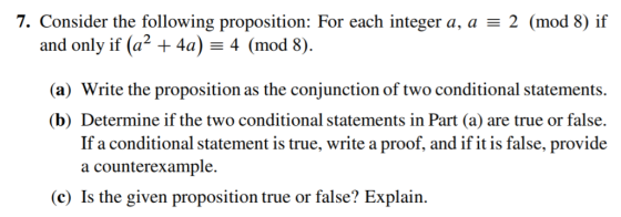 7. Consider the following proposition: For each integer a, a 2 (mod 8) if and only if (a2 + 4a): 4 (mod 8). (a) Write the pro