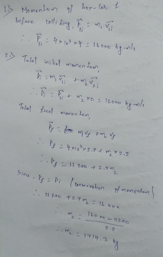 Momentan of box- lar 1 before colliding, & r. Vi : : 4 x 19 x4 = 16000 kg als 2. Total initial momen far, F imros 16000 kg al