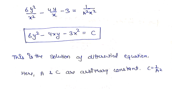 (6y²- 4xy - 3x² = 0 This is the solution of differenticel equation, Here, A & C are arbitrary constant. c= 1 / 2
