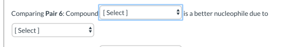 Comparing Pair 6: Compound [Select] is a better nucleophile due to [ Select]
