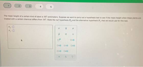 2 3 5 The mean height of a certain kind of plant is 167 centimeters. Suppose we want to carry out a hypothesis test to see if