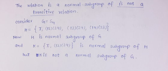 a The relation is a normal -subgroup of is not transitive relation. consider G = Sy H= { I, (127(34), (13)(24), (141(23) Now