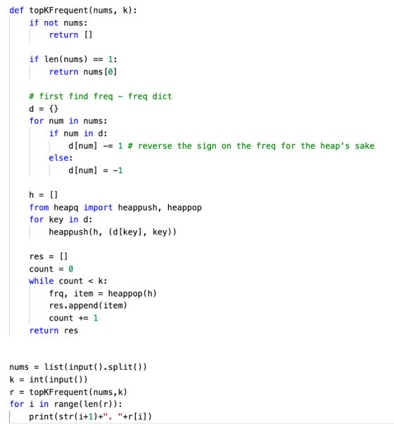 def topkFrequent(nums, k): if not nums: return [ ] if len(nums) == 1: return nums [0] # first find freq freq dict d = {} for
