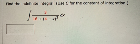 Find the indefinite integral. (Use C for the constant of integration.) 12648-272 ** 2 OR J 16 + (4 - x)