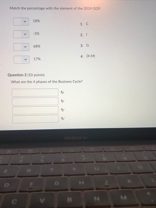 Match the percentage with the element of the 2019 GDP. 18% 1. C 2.1 3. G 17% 4. (X-M) Question 2 (10 points) What are the 4 p