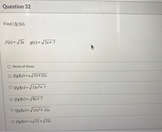 Question 32 Find (fg)(x). f(x)= 3x g(x)= 5x+ 7 O None of these og)(x)= x/15+21x O [g)(x)= 15x2 + 7 o Vg)(x)= V8x+ 7 O V&)x)15