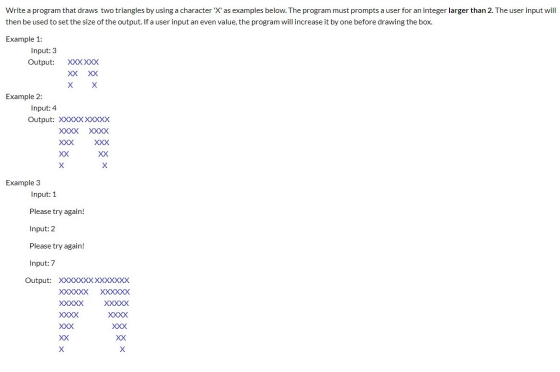 Write a program that draws two triangles by using a character X as examples below. The program must prompts a user for an i