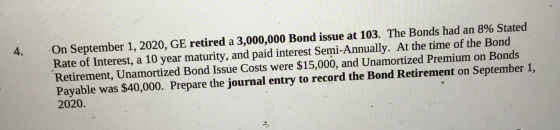 4. On September 1, 2020, GE retired a 3,000,000 Bond issue at 103. The Bonds had an 8% Stated Rate of Interest, a 10 year mat