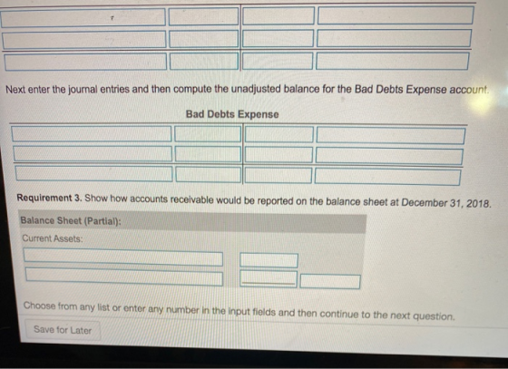 Next enter the journal entries and then compute the unadjusted balance for the Bad Debts Expense account, Bad Debts Expense R