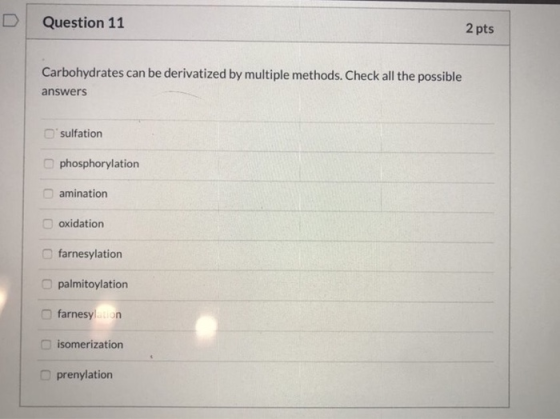 Question 11 2 pts Carbohydrates can be derivatized by multiple methods. Check all the possible answers sulfation phosphorylat