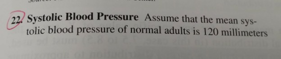 stolic Blood Pressure Assume that the mean sys- tolic blood pressure of normal adults is 120 millimeters
