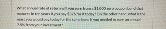 What annual rate of return will you earn from a $1,000 zero coupon bond that matures in ten years if you pay $376 for it toda