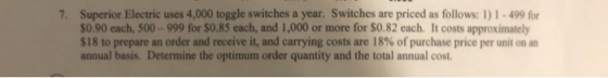 Superior Electric uses 4,000 toggle switches a year. Switches are priced as follows: 1) 1 - 499 for $0.90 each, 500 - 999 for