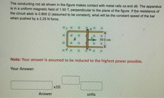 The conducting rod ab shown in the figure makes contact with metal rails ca and db. The apparatus is in a uniform magnetic fi