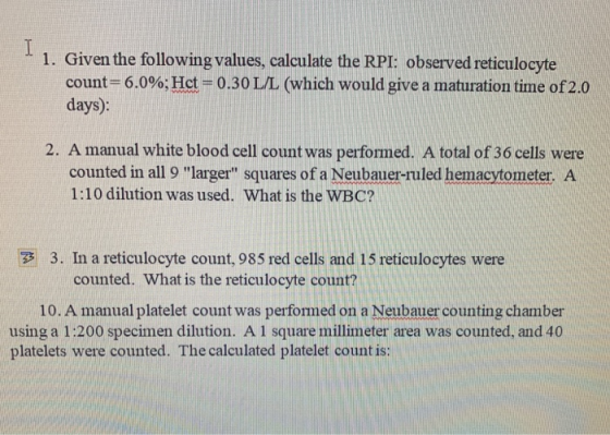 1. Given the following values, calculate the RPI: observed reticulocyte count=6.0%;Het = 0.30 L/L (which would give a maturat