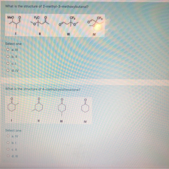 What is the structure of 2-methyl-3-methoxybutanal? Meo CF, ma ano INI IV Select one: O a. III O b. 11 O c. 1 O d.lv What is
