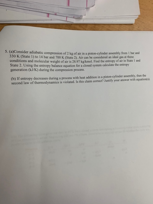 5. (a)Consider adiabatic compression of 2 kg of air in a piston-cylinder assembly from 1 bar and 330 K (State 1) to 14 bar an