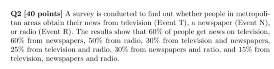 Q2 [40 points) A survey is conducted to find out whether people in metropoli- tan areas obtain their news from television (Ev