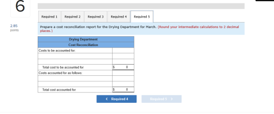 Required 1 Required 2 Required 3 Required 4 Required 5 2.85 points Prepare a cost reconciliation report for the Drying Depart