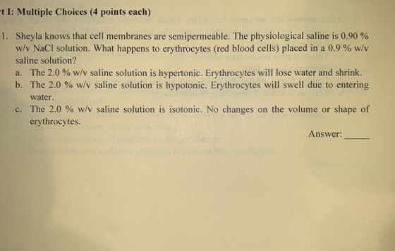 -t I: Multiple Choices (4 points each) 1. Sheyla knows that cell membranes are semipermeable. The physiological saline is 0.9