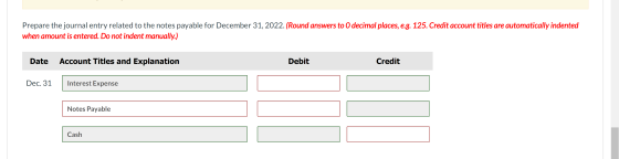 Prepare the journal entry related to the notes payable for December 31, 2022. (Round answers to 0 decimal places, e.g. 125. C