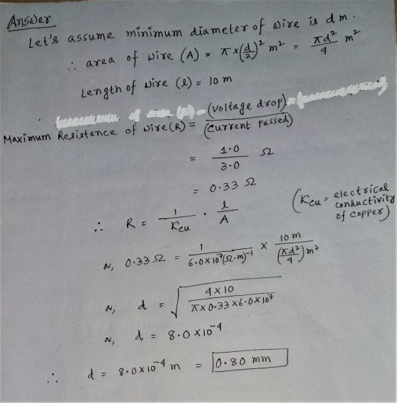 Answer, Lets assume minimum diameter of wire is dm. area of wire (A) = Tx(d) ² m² - Id² m² Length of wire (l) = 10 m Inscent