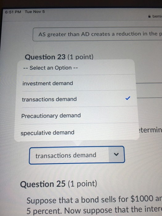 6:51 PM Tue Nov 5 bemi AS greater than AD creates a reduction in the p Question 23 (1 point) -- Select an Option -- investmen
