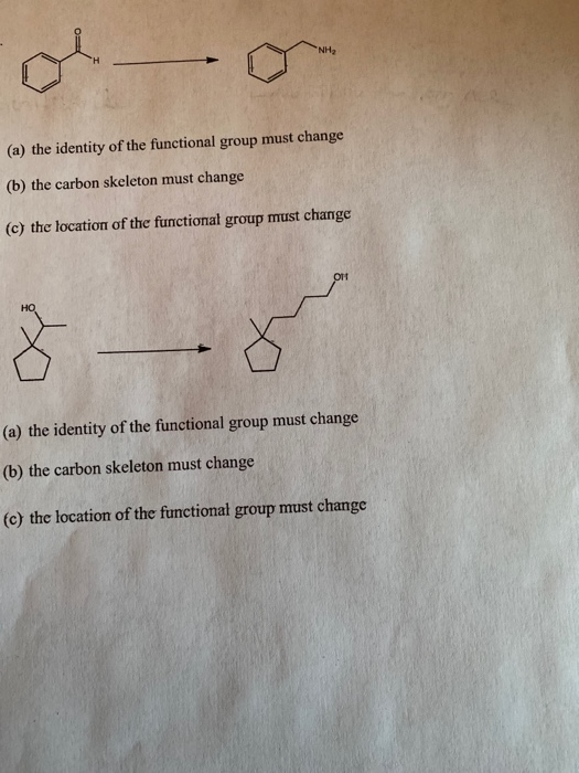(a) the identity of the functional group must change (b) the carbon skeleton must change (c) the location of the functional g