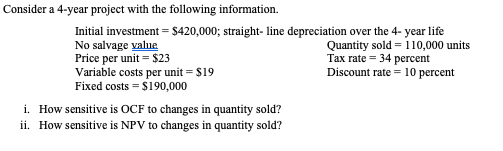 Consider a 4-year project with the following information. Initial investment = $420,000; straight-line depreciation over the