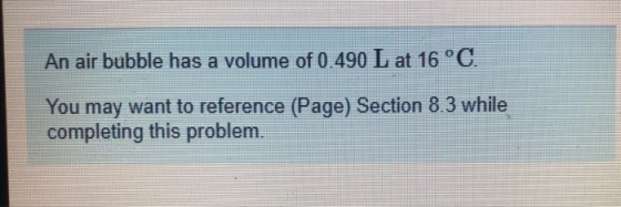 An air bubble has a volume of 0.490 L at 16 °C You may want to reference (Page) Section 8.3 while completing this problem.