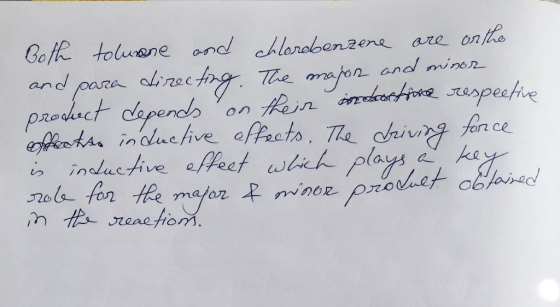 Coth toluene and chlorobenzene are on the and para directing. The major and minor prodect depends on their intotine respectiv