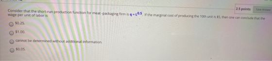 Save Answer Consider that the short-run production function for meat-packaging firm is q=0.5 of the marginal cost of producin