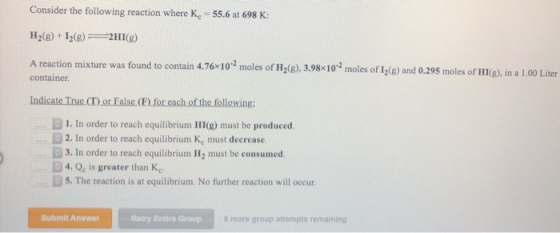Consider the following reaction where K, 55.6 at 698 K: H2(8) +12(8) 2HI(g) A reaction mixture was found to contain 4.76x102