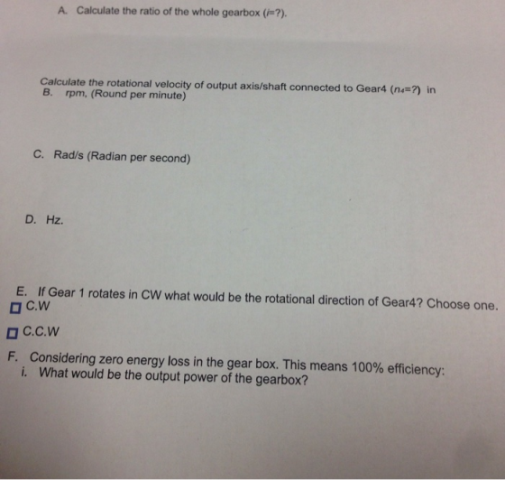 A. Calculate the ratio of the whole gearbox (i=?). Calculate the rotational velocity of output axis/shaft connected to Gear4