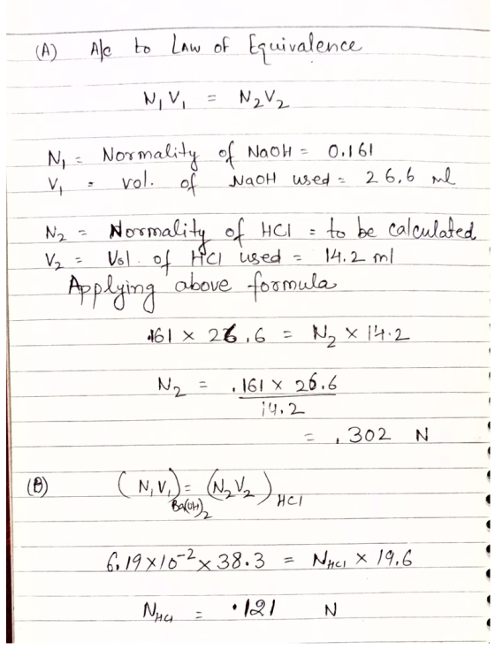 (A) Ale to Law of Equivalence NV = N2V 2 N = Normality of NaoH = 0.161 V : vol. of NaOH used = 26.6 ml N₂ = Normality of Hol