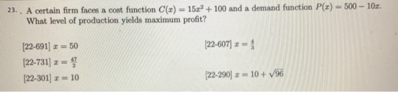 23.. A certain firm faces a cost function C(x) = 15x2 + 100 and a demand function P(x) = 500 - 10x. What level of production