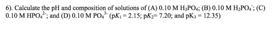 6) Calculate the pH and composition of solutions of (A) 0.10 M HFO4; (B) 0.10 ΜΗΡΟ: (C) 0.10 M HP042, and (D) 0.10 М РОГ. (pK