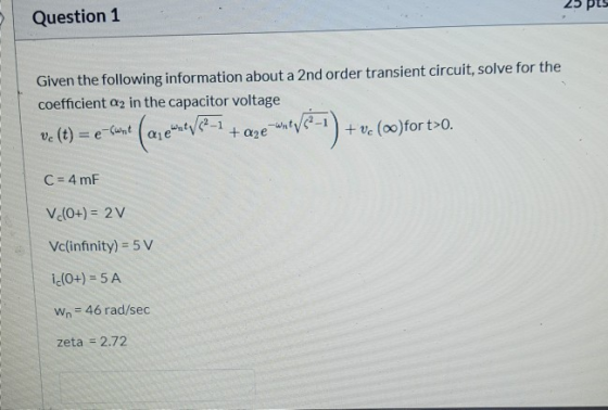 Question 1 Given the following information about a 2nd order transient circuit, solve for the coefficient an in the capacitor