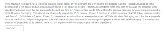 White Mountain Packaging has a weighted average cost of capital of 10.52 percent and is evaluating two projects: A and B. Pro
