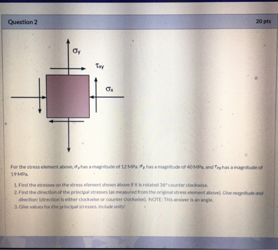 Question 2 20 pts For the stress element above, O, has a magnitude of 12 MPa. has a magnitude of 40 MPa, and Try has a magni