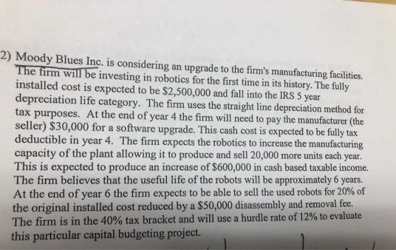 2) Moody Blues Inc. is considering an upgrade to the firms manufacturing facilities. The firm will be investing in robotics