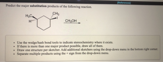 [References) Predict the major substitution products of the following reaction. CH3 H3C CH3OH H . • Use the wedge/hash bond t