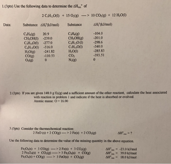 1.(3pts) Use the following data to determine the AHıxn of 2 C3H12O(l) + 15 O2(g) ----> 10 CO2(g) + 12 H2O(1) Substance AH(kJ/