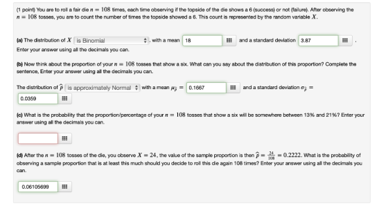 (1 point) You are to roll a fair die n = 108 times, each time observing if the topside of the die shows a 6 (success) or not
